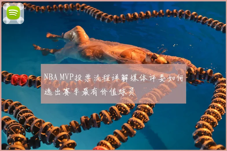 NBA MVP投票流程详解媒体评委如何选出赛季最有价值球员