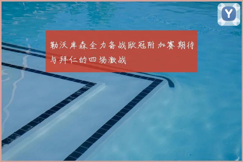 勒沃库森全力备战欧冠附加赛期待与拜仁的四场激战