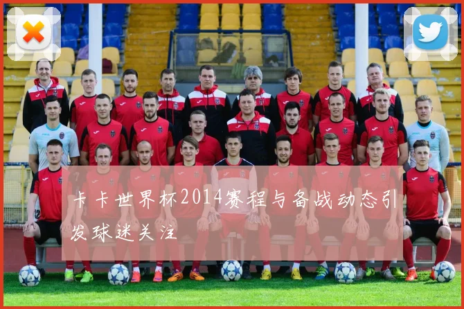 卡卡世界杯2014赛程与备战动态引发球迷关注