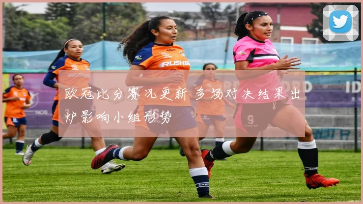 欧冠比分赛况更新 多场对决结果出炉影响小组形势