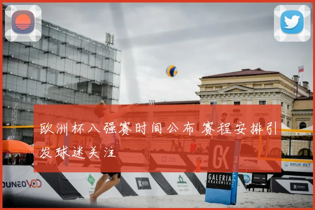 欧洲杯八强赛时间公布 赛程安排引发球迷关注