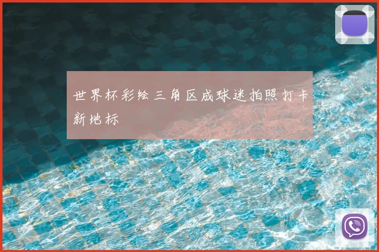 世界杯彩绘三角区成球迷拍照打卡新地标