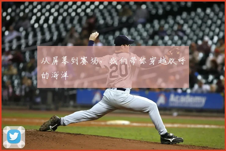 从屏幕到赛场，我们带你穿越欢呼的海洋