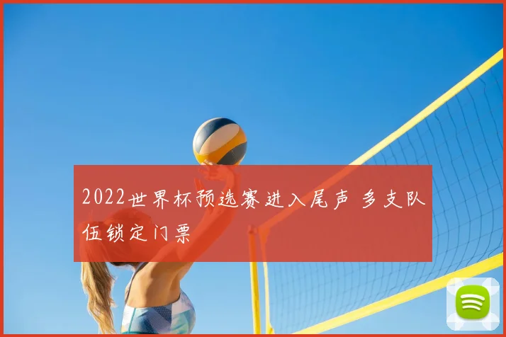 2022世界杯预选赛进入尾声 多支队伍锁定门票