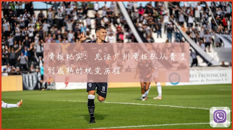 滑板纪实：见证广州滑板队从青涩到成熟的蜕变历程