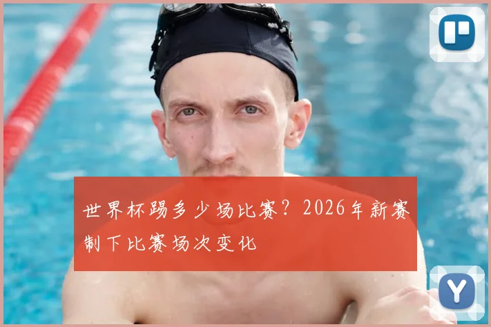 世界杯踢多少场比赛？2026年新赛制下比赛场次变化