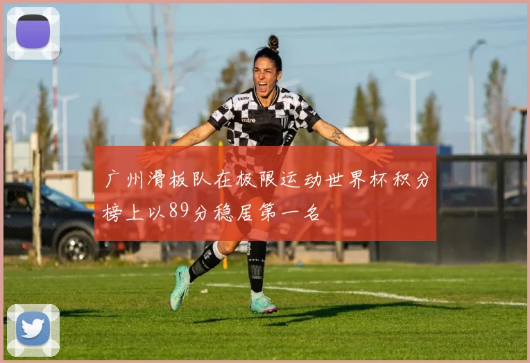 广州滑板队在极限运动世界杯积分榜上以89分稳居第一名