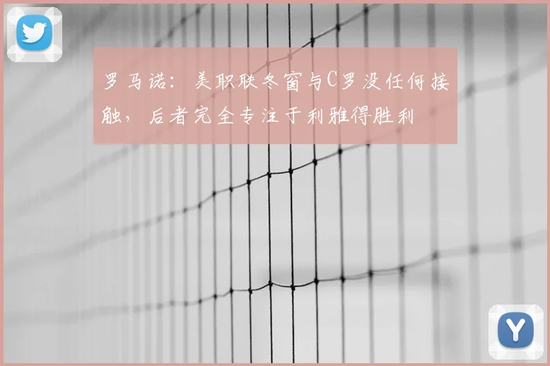 罗马诺:美职联冬窗与C罗没任何接触,后者完全专注于利雅得胜利