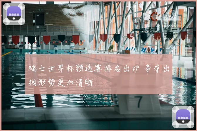 瑞士世界杯预选赛排名出炉 争夺出线形势更加清晰