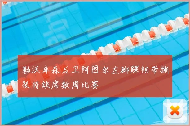 勒沃库森后卫阿图尔左脚踝韧带撕裂将缺席数周比赛